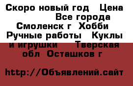 Скоро новый год › Цена ­ 300-500 - Все города, Смоленск г. Хобби. Ручные работы » Куклы и игрушки   . Тверская обл.,Осташков г.